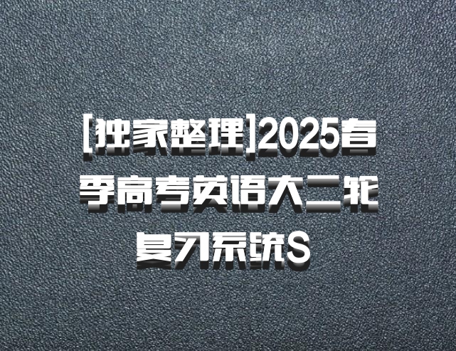 [独家整理]2025春季高考英语大二轮复习系统S 百度网盘