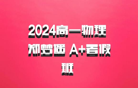 2024高一物理 郑梦遥 A+暑假班 百度网盘