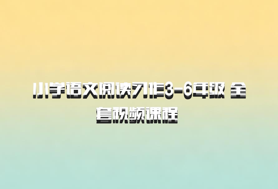 小学语文阅读习作3-6年级 全套视频课程 百度网盘