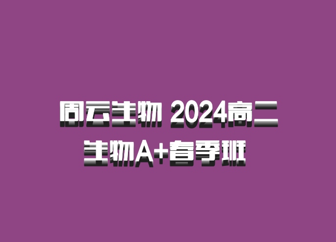 周云生物 2024高二生物A+春季班 百度网盘