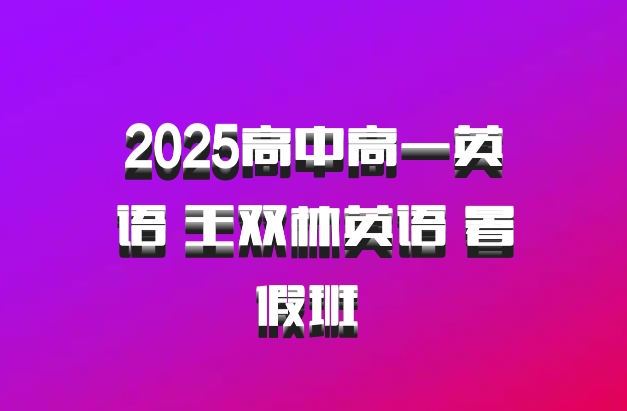 2025高中高一英语 王双林英语 暑假班 百度网盘