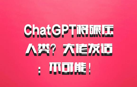 ChatGPT将碾压人类？大佬发话：不可能！ 百度网盘