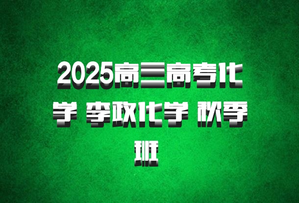 2025高三高考化学 李政化学 秋季班 百度网盘