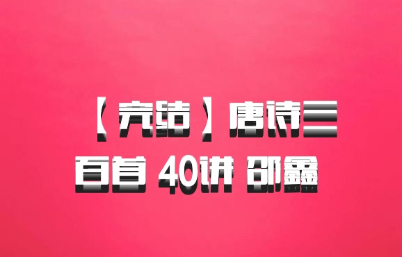 【完结】唐诗三百首 40讲 邵鑫 百度网盘