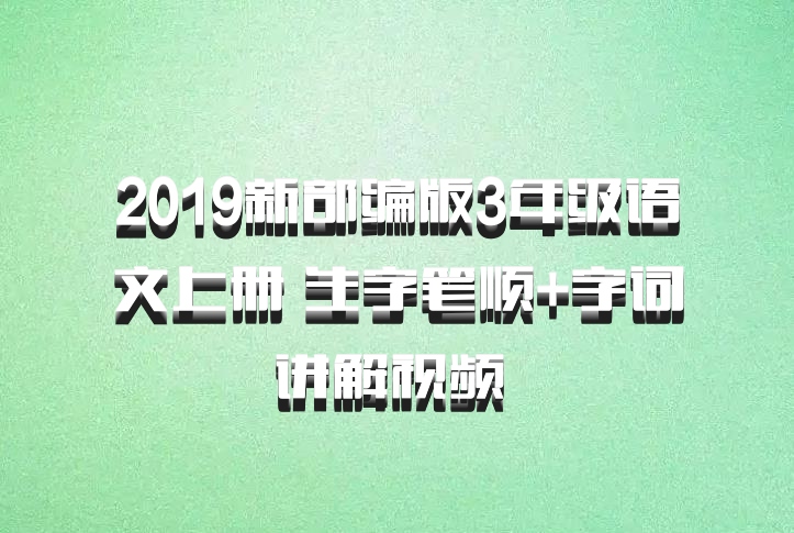 2019新部编版3年级语文上册 生字笔顺+字词讲解视频 百度网盘