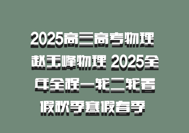 2025高三高考物理 赵玉峰物理 2025全年全程一轮二轮暑假秋季寒假春季 百度网盘