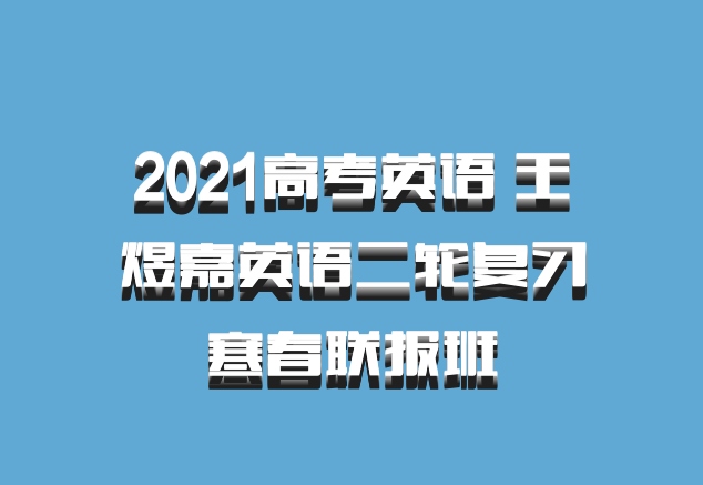 2021高考英语 王煜嘉英语二轮复习寒春联报班