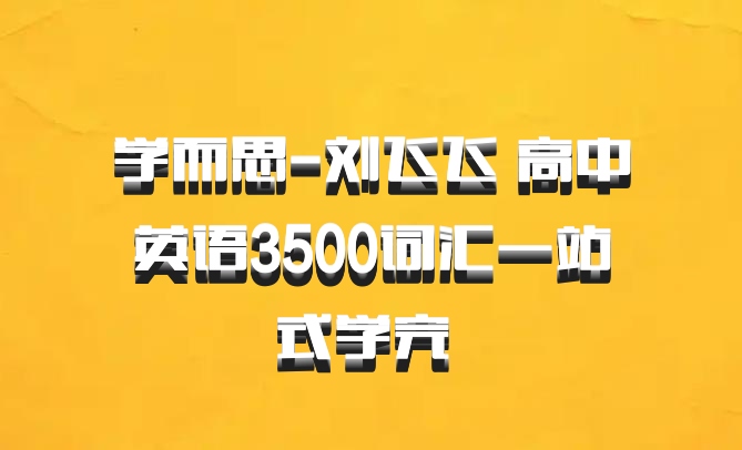 学而思-刘飞飞 高中英语3500词汇一站式学完 百度网盘
