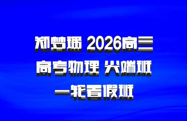 郑梦瑶 2026高三高考物理 尖端班一轮暑假班