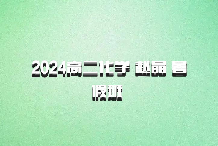 2024高二化学 赵晶 暑假班 百度网盘