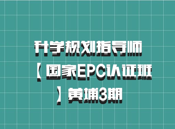升学规划指导师【国家EPC认证班】黄埔3期 百度网盘