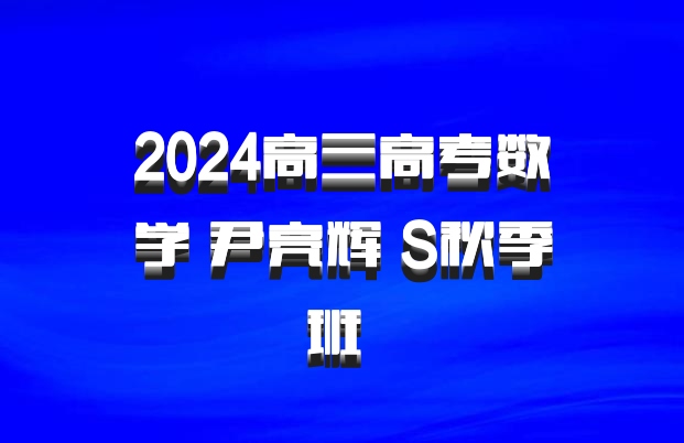 2024高三高考数学 尹亮辉 S秋季班 百度网盘