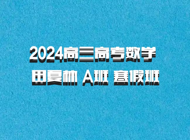 2024高三高考数学 田夏林 A班 寒假班 百度网盘