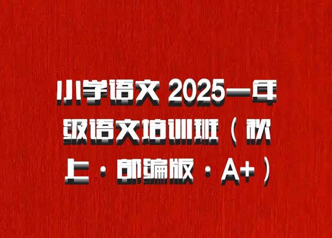 小学语文 2025一年级语文培训班（秋上·部编版·A+）百度网盘