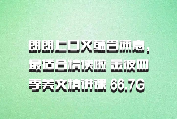朗朗上口又蕴含深意，最适合精读啦 金波四季美文精讲课 66.7G 百度网盘