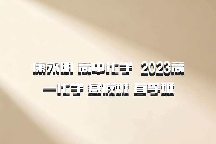 康永明 高中化学 百度网盘 2023高一化学 寒假班 春季班