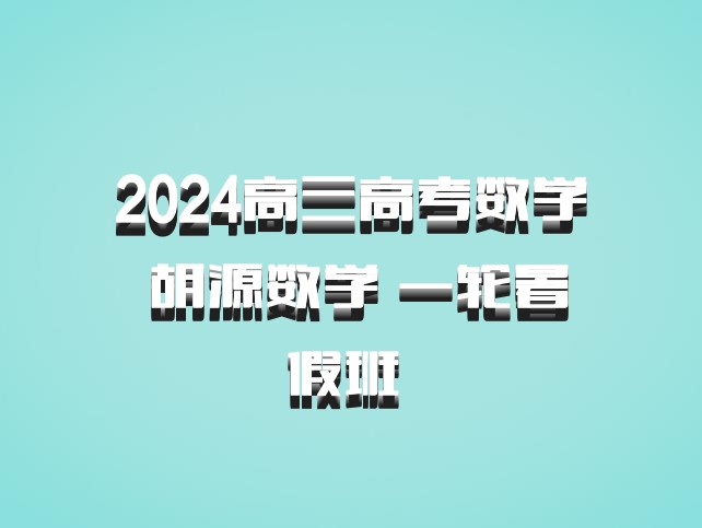 2024高三高考数学 胡源数学 一轮暑假班 百度网盘