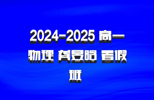 2024-2025 高一物理 龚昱晗 暑假班 百度网盘