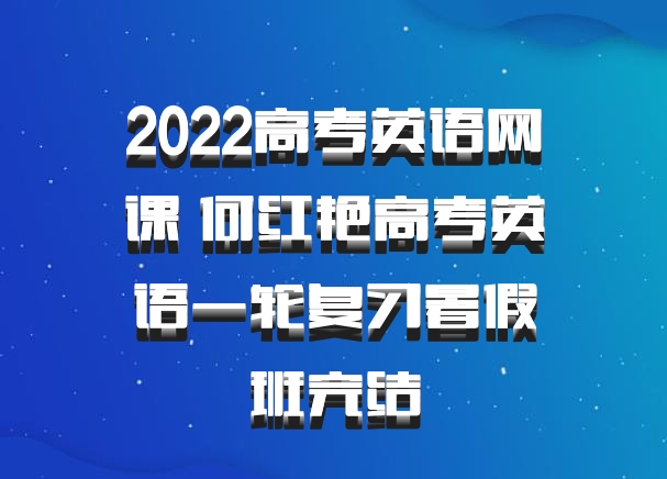 2022高考英语网课 何红艳高考英语一轮复习暑假班完结