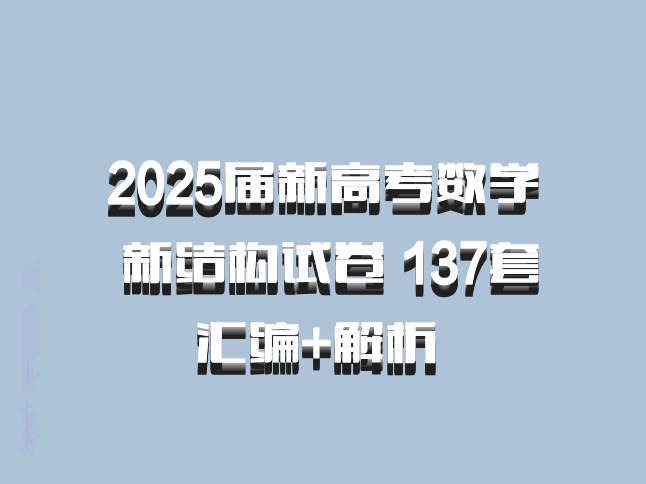 2025届新高考数学 新结构试卷 137套汇编+解析 百度网盘