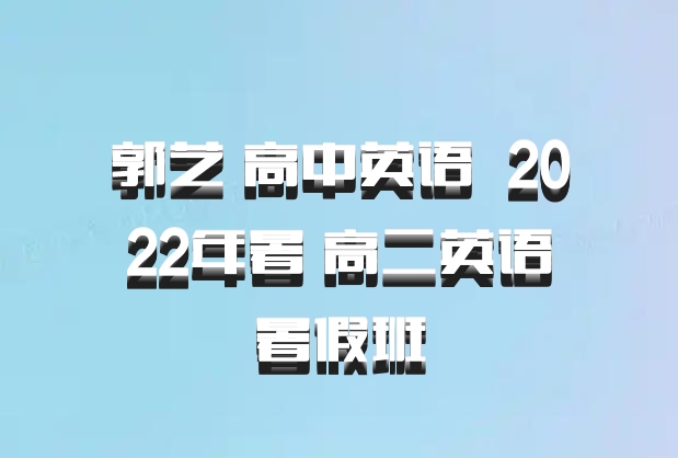 郭艺 高中英语 百度网盘 2022年暑 高二英语暑假班