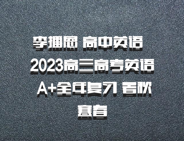 李播恩 高中英语 百度网盘 2023高三高考英语 A+全年复习 暑秋寒春