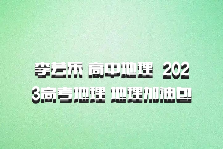 李芸乐 高中地理 百度网盘 2023高考地理 地理加油包