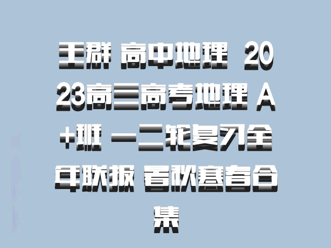 王群 高中地理 百度网盘 2023高三高考地理 A+班 一二轮复习全年联报 暑秋寒春合集