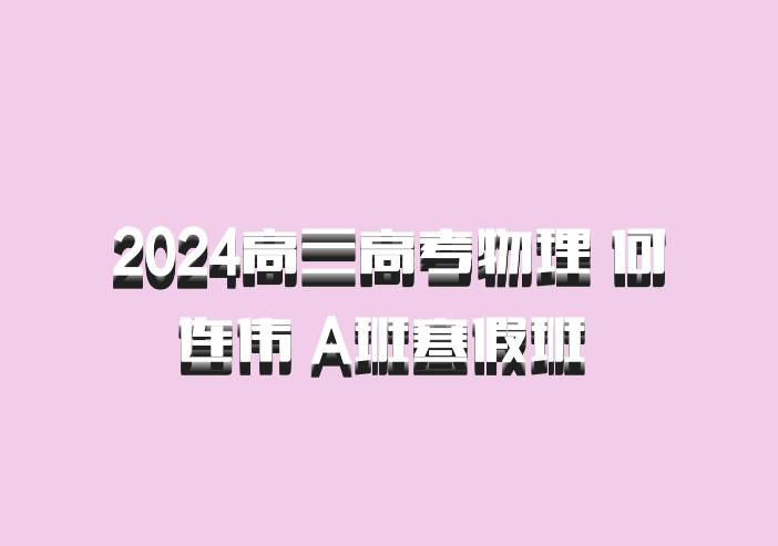 2024高三高考物理 何连伟 A班寒假班 百度网盘