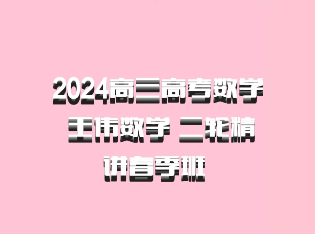 2024高三高考数学 王伟数学 二轮精讲春季班 百度网盘