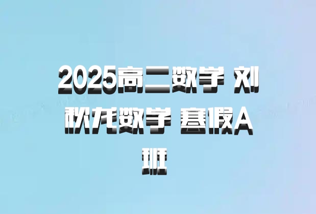 2025高二数学 刘秋龙数学 寒假A班 百度网盘