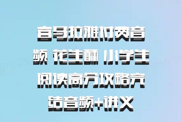 喜马拉雅付费音频 花生酥 小学生阅读高分攻略完结音频+讲义