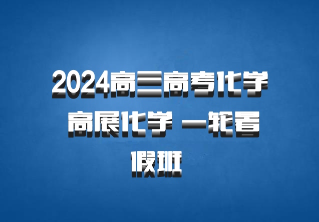 2024高三高考化学 高展化学 一轮暑假班 百度网盘