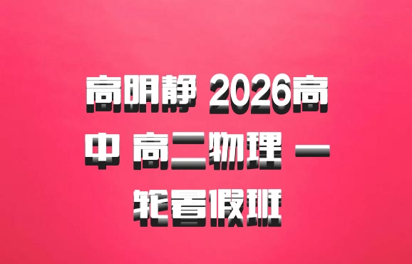 高明静 2026高中 高二物理 一轮暑假班