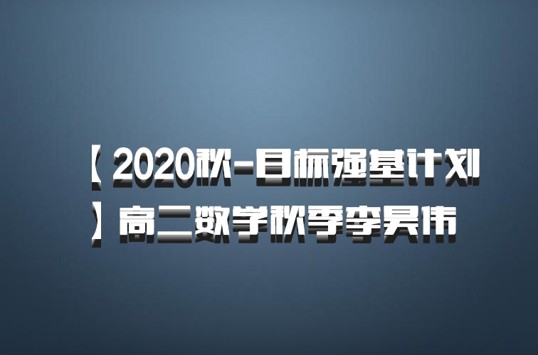 【2020秋-目标强基计划】高二数学秋季李昊伟 百度网盘