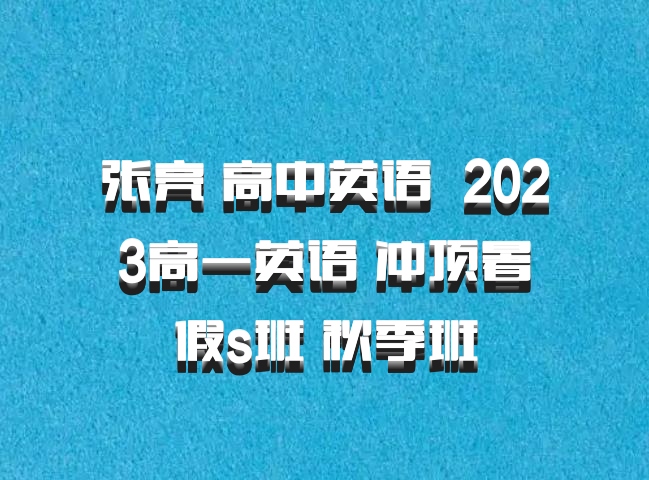 张亮 高中英语 百度网盘 2023高一英语 冲顶暑假s班 秋季班