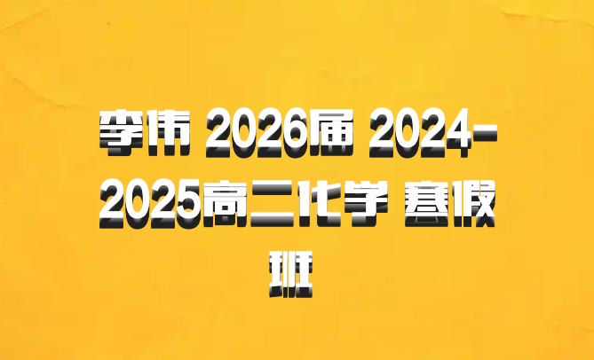 李伟 2026届 2024-2025高二化学 寒假班 百度网盘