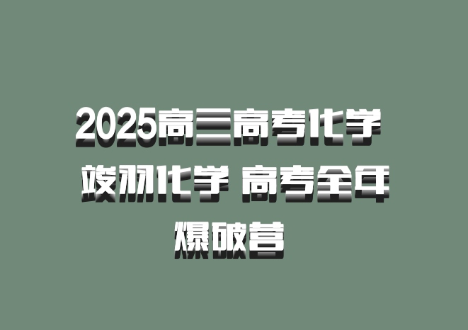 2025高三高考化学 竣羽化学 高考全年爆破营 百度网盘