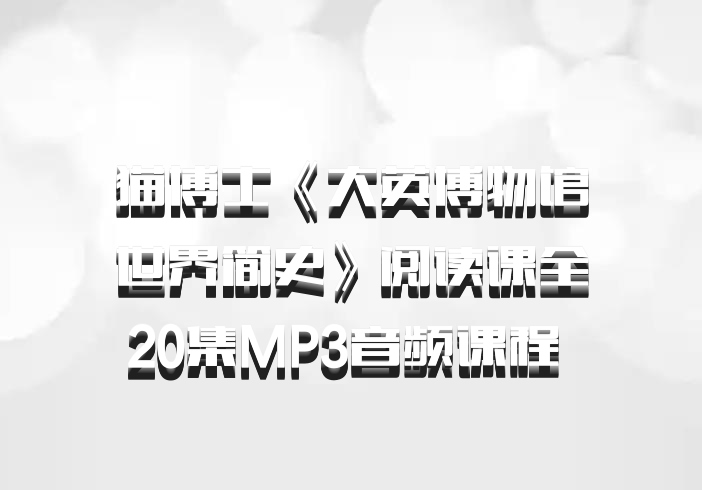 猫博士《大英博物馆世界简史》阅读课全20集MP3音频课程 百度网盘