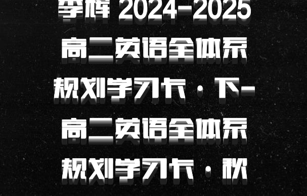 李辉 2024-2025高二英语全体系规划学习卡·下-高二英语全体系规划学习卡·秋实 百度网盘