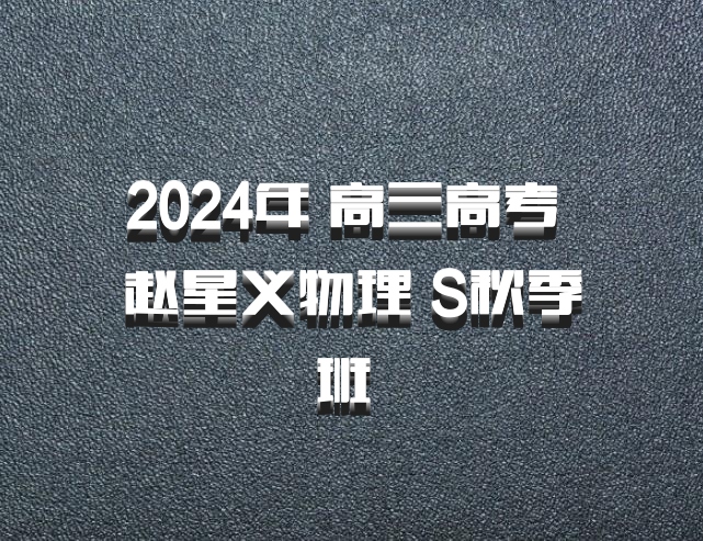 2024年 高三高考 赵星义物理 S秋季班 百度网盘