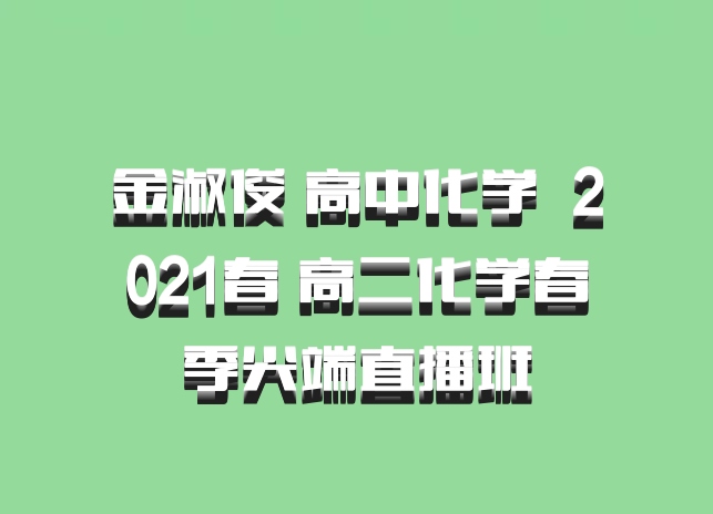 金淑俊 高中化学 百度网盘 2021春 高二化学春季尖端直播班