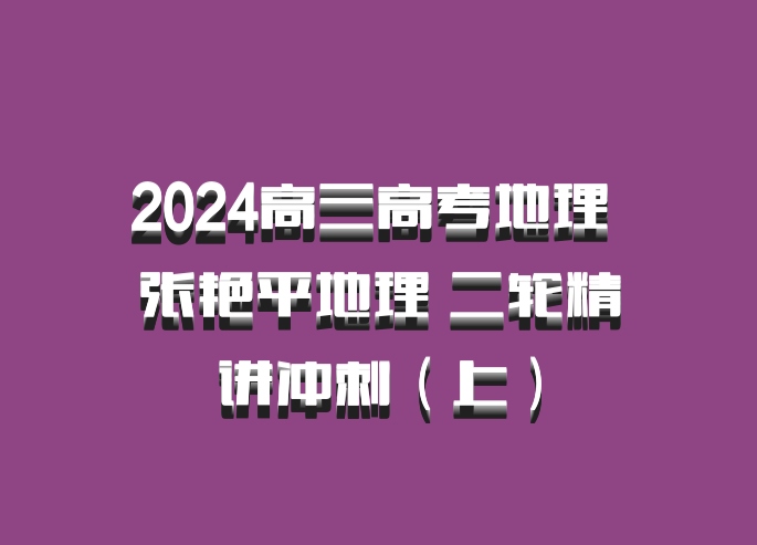 2024高三高考地理 张艳平地理 二轮精讲冲刺（上）百度网盘