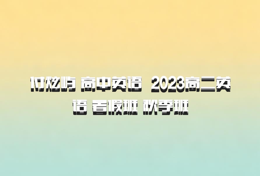付炫屿 高中英语 百度网盘 2023高二英语 暑假班 秋季班