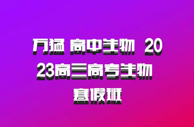 万猛 高中生物 百度网盘 2023高三高考生物 寒假班