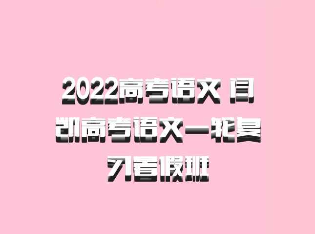 2022高考语文 闫凯高考语文一轮复习暑假班