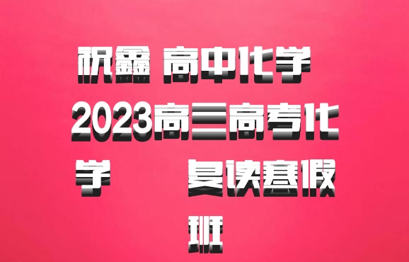 祝鑫 高中化学 百度网盘 2023高三高考化学  复读寒假班
