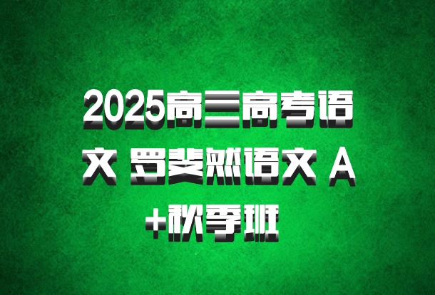 2025高三高考语文 罗斐然语文 A+秋季班 百度网盘