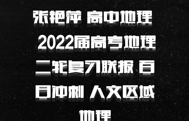 张艳萍 高中地理 百度网盘 2022届高考地理二轮复习联报 百日冲刺 人文区域地理