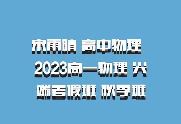 宋雨晴 高中物理 百度网盘 2023高一物理 尖端暑假班 秋季班